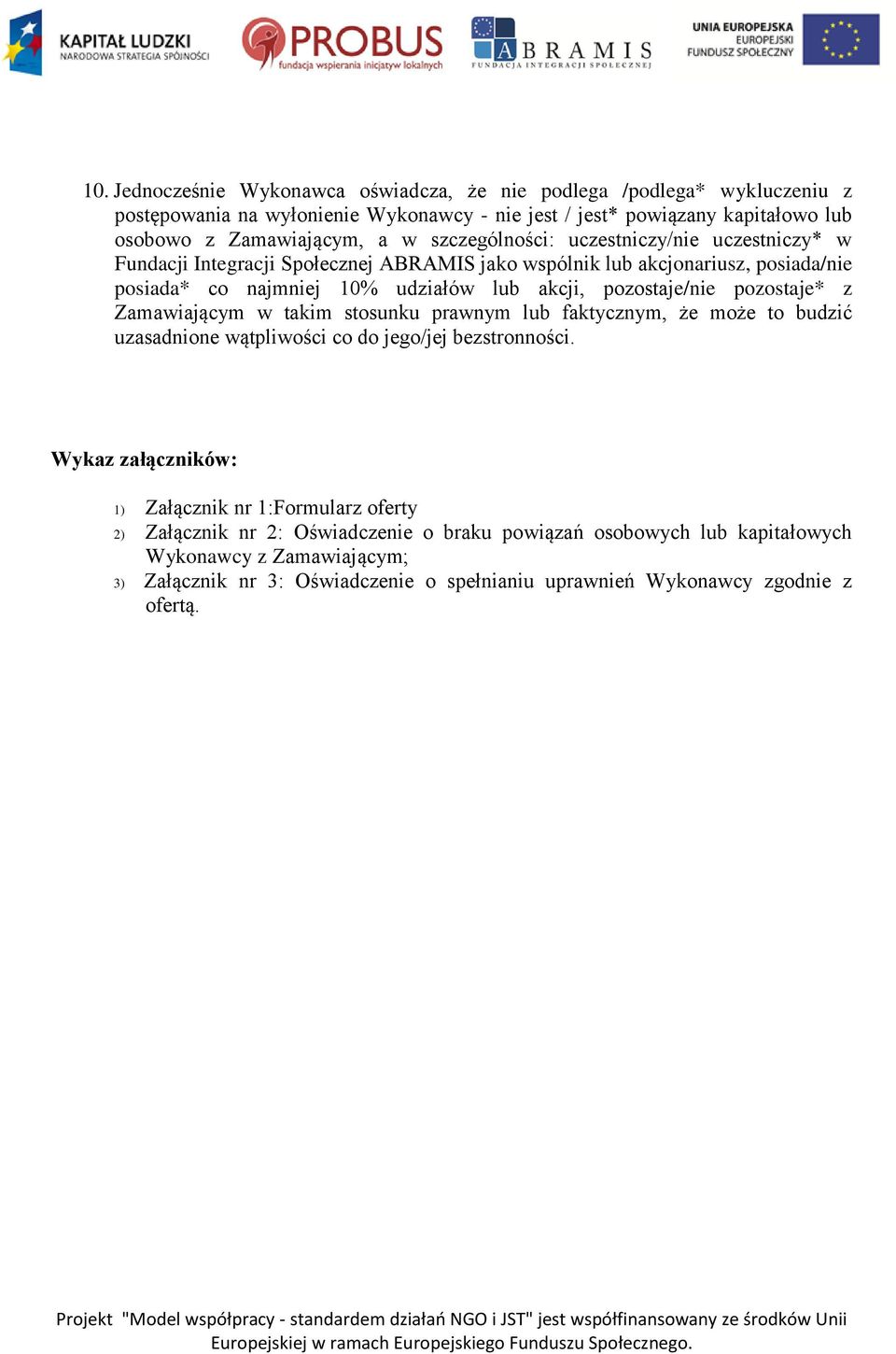 pozostaje* z Zamawiającym w takim stosunku prawnym lub faktycznym, że może to budzić uzasadnione wątpliwości co do jego/jej bezstronności.