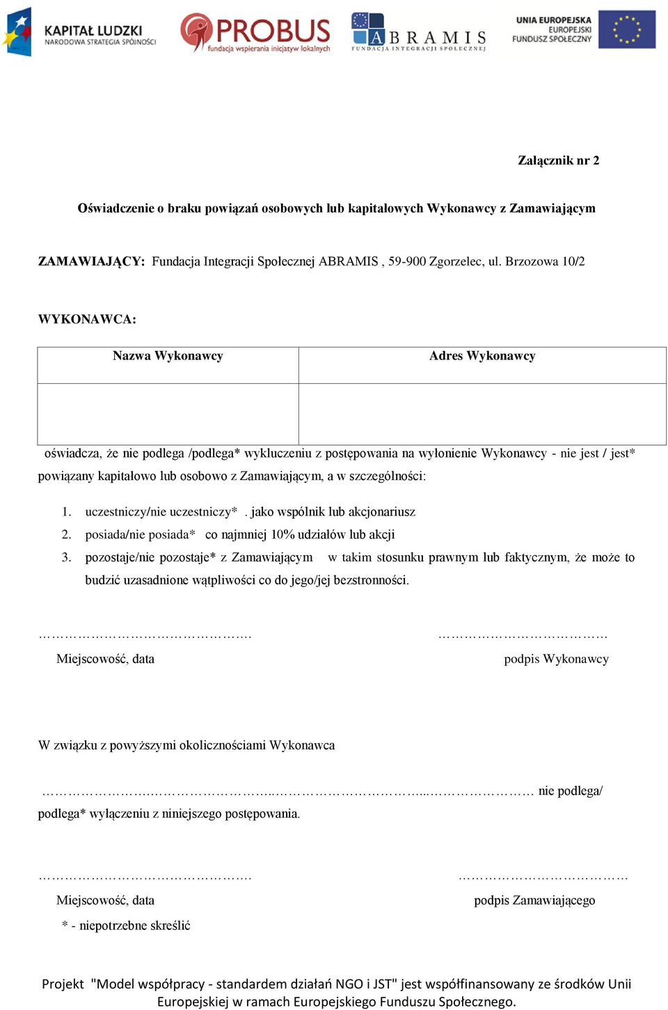 Zamawiającym, a w szczególności: 1. uczestniczy/nie uczestniczy*. jako wspólnik lub akcjonariusz 2. posiada/nie posiada* co najmniej 10% udziałów lub akcji 3.