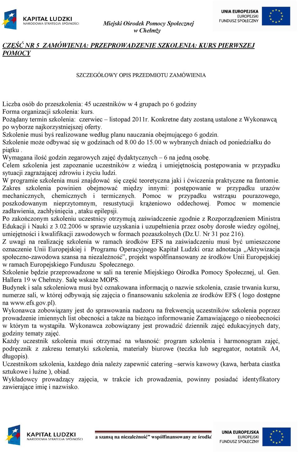 Szkolenie może odbywać się w godzinach od 8.00 do 15.00 w wybranych dniach od poniedziałku do piątku. Wymagana ilość godzin zegarowych zajęć dydaktycznych 6 na jedną osobę.
