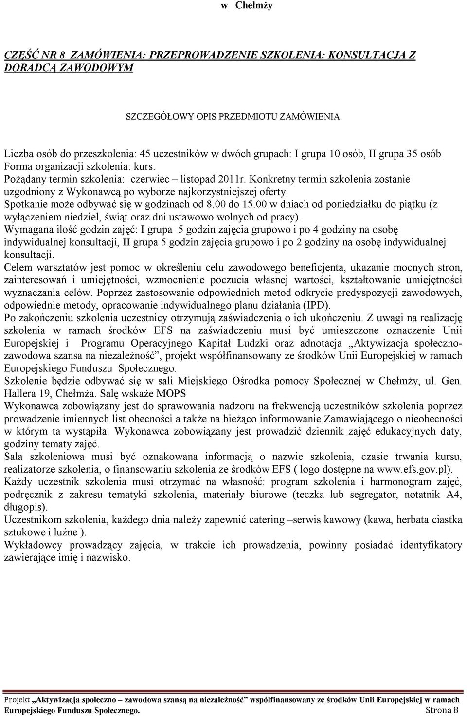 Wymagana ilość godzin zajęć: I grupa 5 godzin zajęcia grupowo i po 4 godziny na osobę indywidualnej konsultacji, II grupa 5 godzin zajęcia grupowo i po 2 godziny na osobę indywidualnej konsultacji.