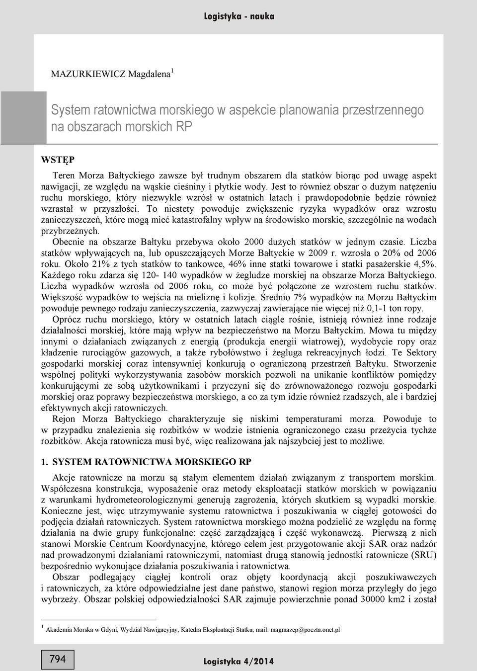 Jest to również obszar o dużym natężeniu ruchu morskiego, który niezwykle wzrósł w ostatnich latach i prawdopodobnie będzie również wzrastał w przyszłości.