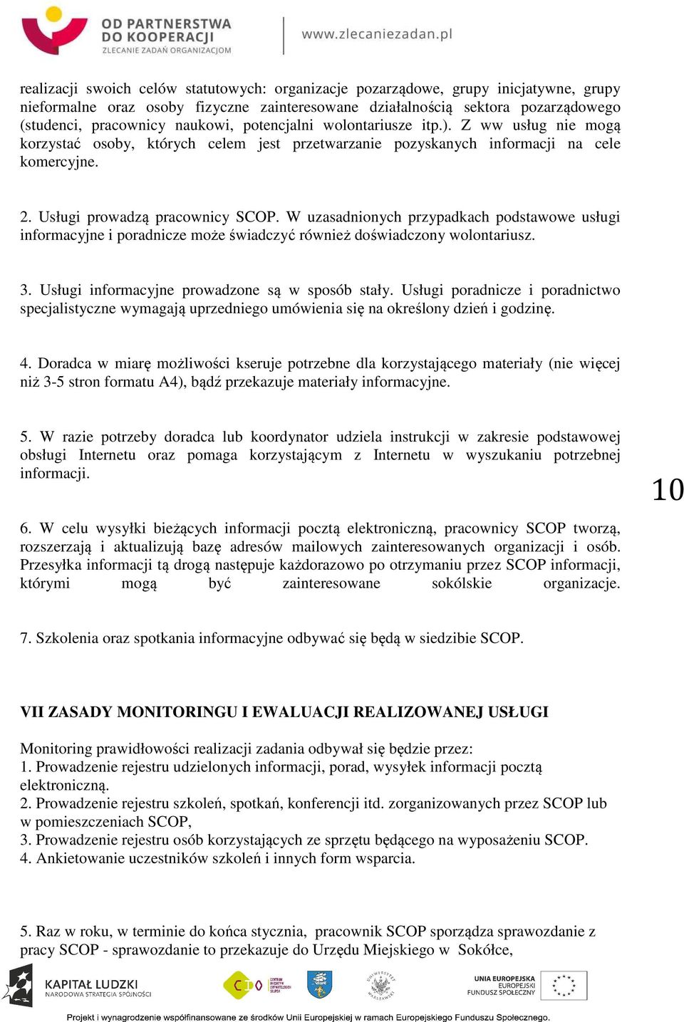 W uzasadnionych przypadkach podstawowe usługi informacyjne i poradnicze może świadczyć również doświadczony wolontariusz. 3. Usługi informacyjne prowadzone są w sposób stały.