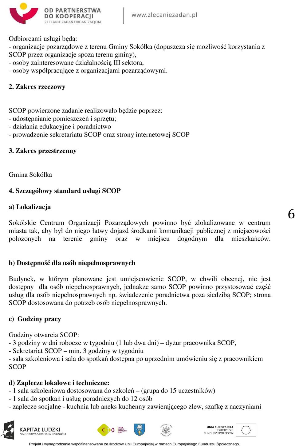 Zakres rzeczowy SCOP powierzone zadanie realizowało będzie poprzez: - udostępnianie pomieszczeń i sprzętu; - działania edukacyjne i poradnictwo - prowadzenie sekretariatu SCOP oraz strony