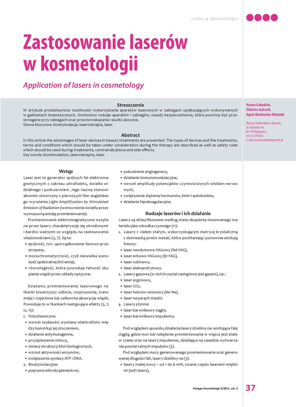 Słowa kluczowe: biostymulacja, laseroterapia, laser Abstract In this article the advantages of laser devices in beauty treatments are presented.