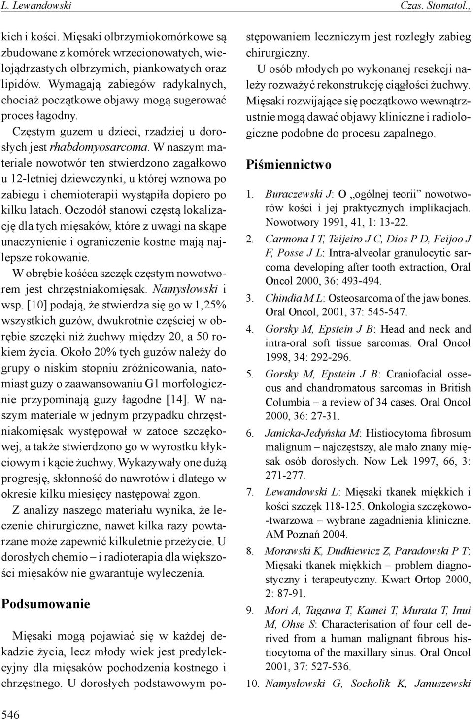 W naszym materiale nowotwór ten stwierdzono zagałkowo u 12-letniej dziewczynki, u której wznowa po zabiegu i chemioterapii wystąpiła dopiero po kilku latach.