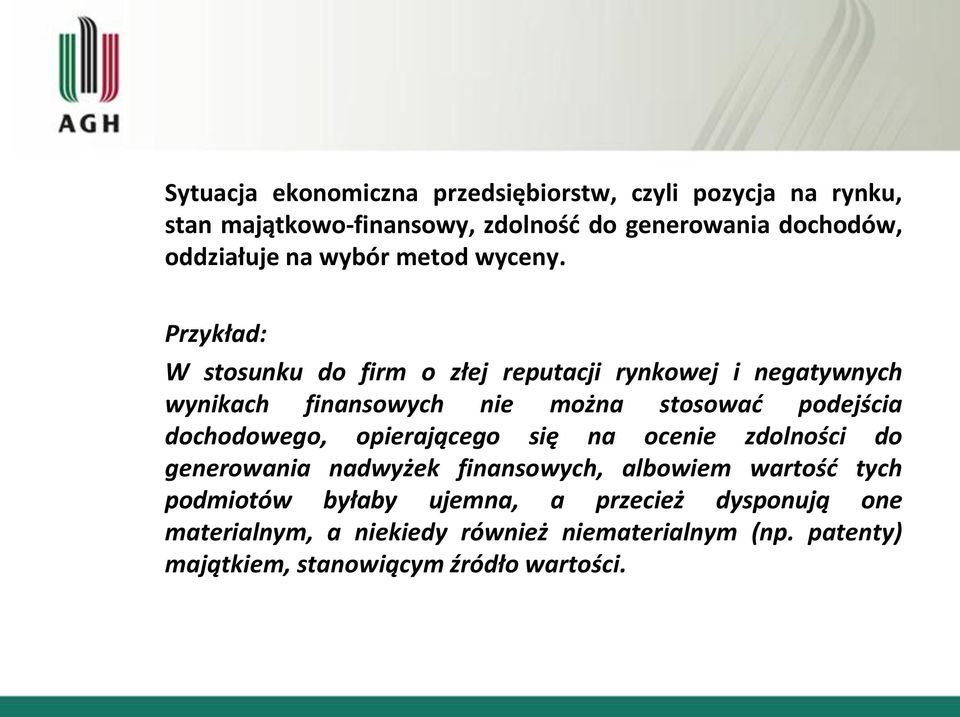 Przykład: W stosunku do firm o złej reputacji rynkowej i negatywnych wynikach finansowych nie można stosowad podejścia dochodowego,