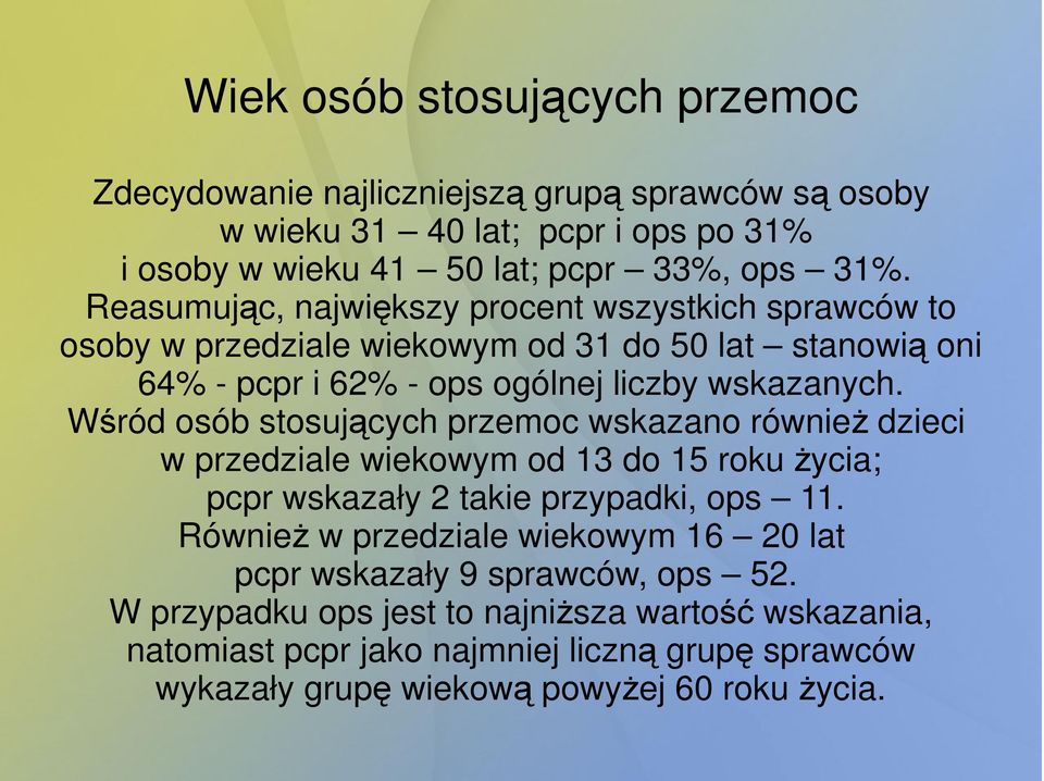 Wśród osób stosujących przemoc wskazano równieŝ dzieci w przedziale wiekowym od 13 do 15 roku Ŝycia; pcpr wskazały 2 takie przypadki, ops 11.