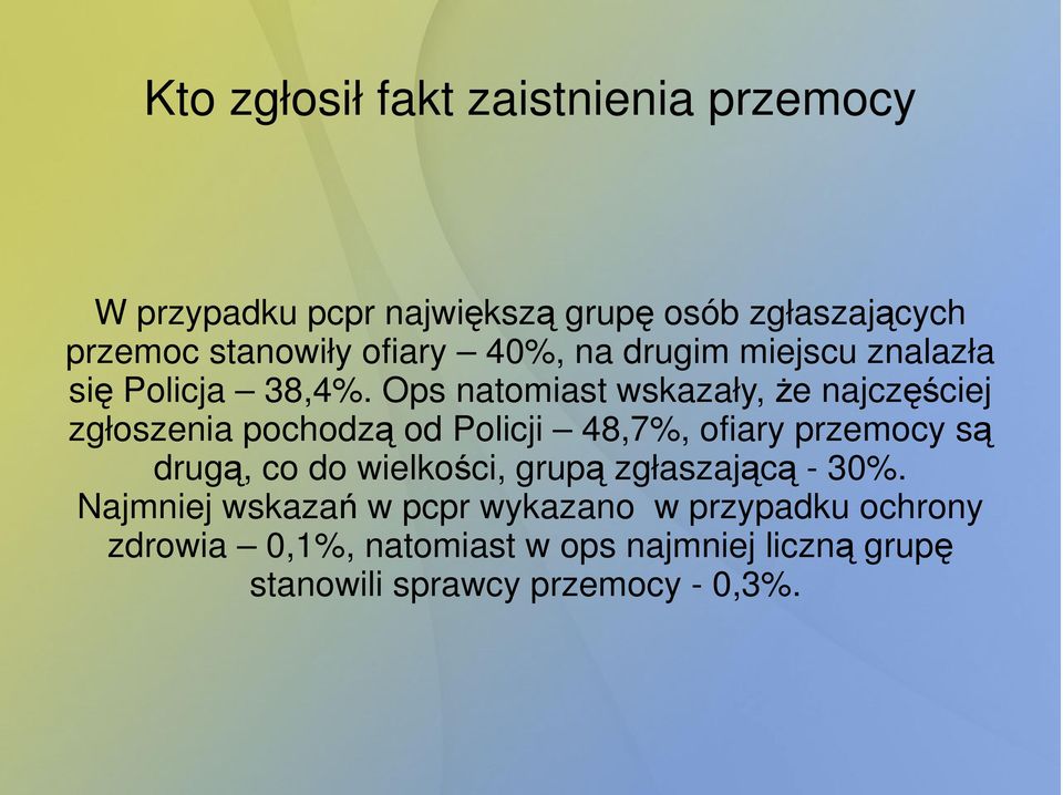 Ops natomiast wskazały, Ŝe najczęściej zgłoszenia pochodzą od Policji 48,7%, ofiary przemocy są drugą, co do