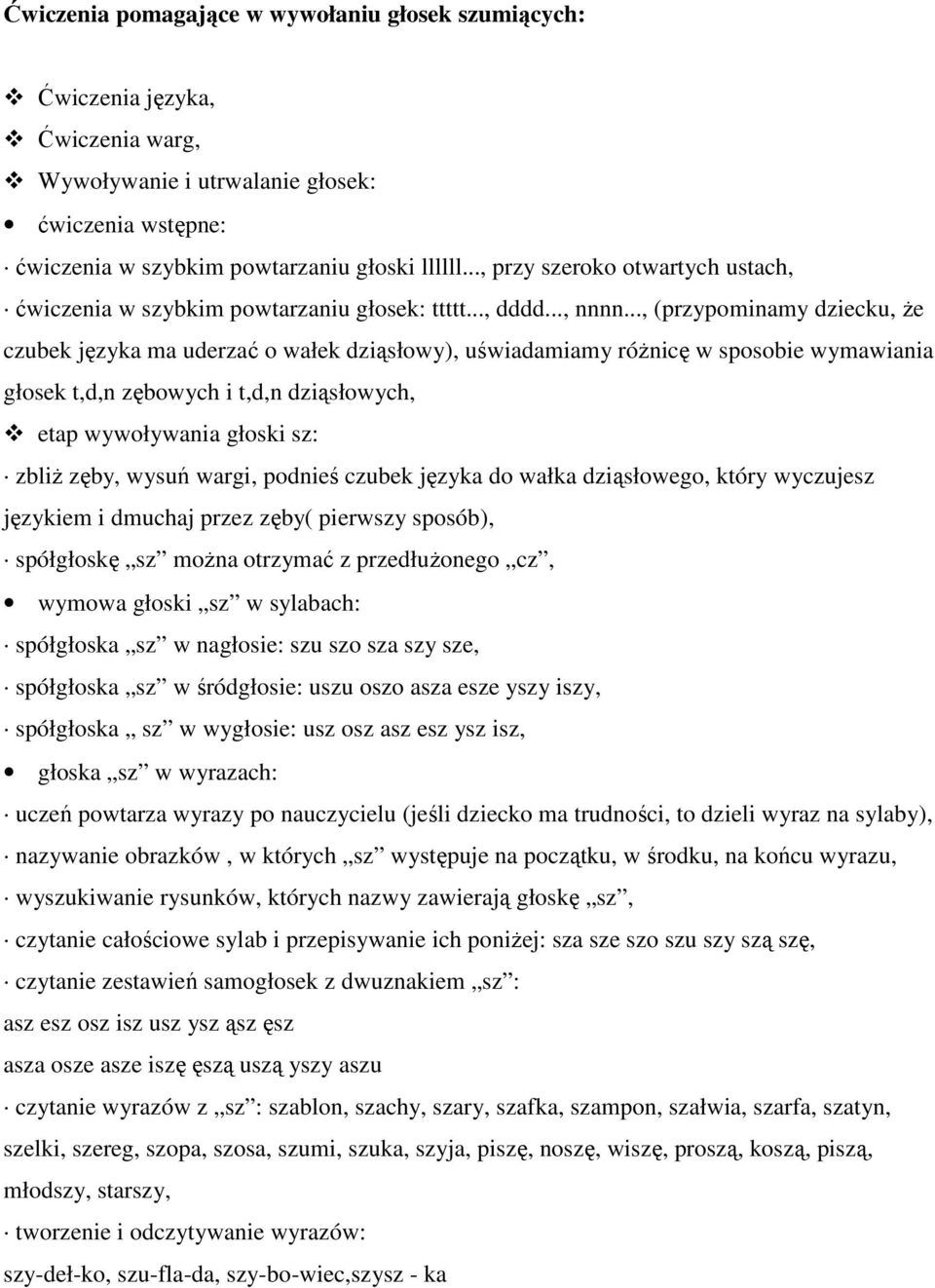 .., (przypominamy dziecku, że czubek języka ma uderzać o wałek dziąsłowy), uświadamiamy różnicę w sposobie wymawiania głosek t,d,n zębowych i t,d,n dziąsłowych, etap wywoływania głoski sz: zbliż