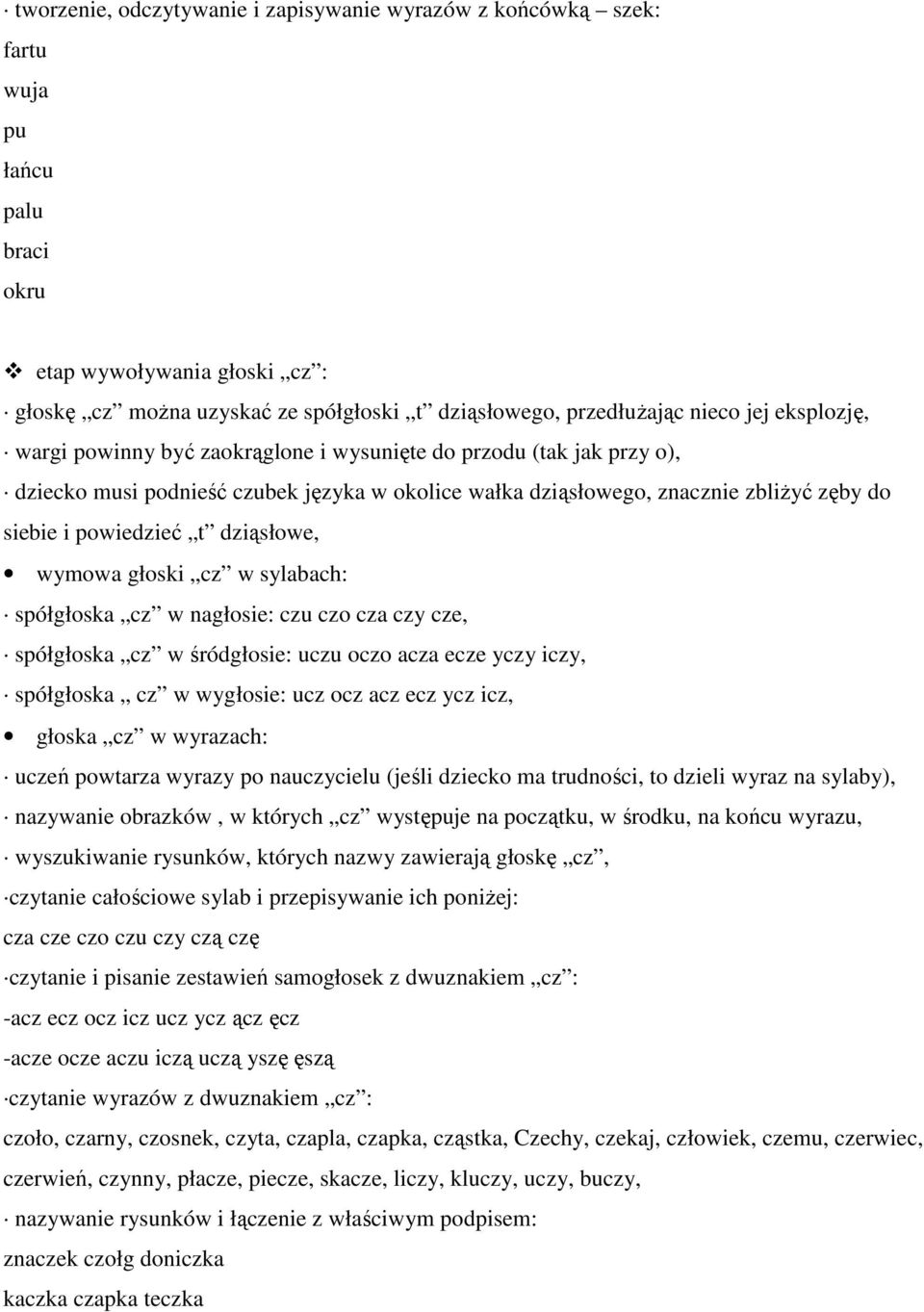 dziąsłowe, wymowa głoski cz w sylabach: spółgłoska cz w nagłosie: czu czo cza czy cze, spółgłoska cz w śródgłosie: uczu oczo acza ecze yczy iczy, spółgłoska cz w wygłosie: ucz ocz acz ecz ycz icz,