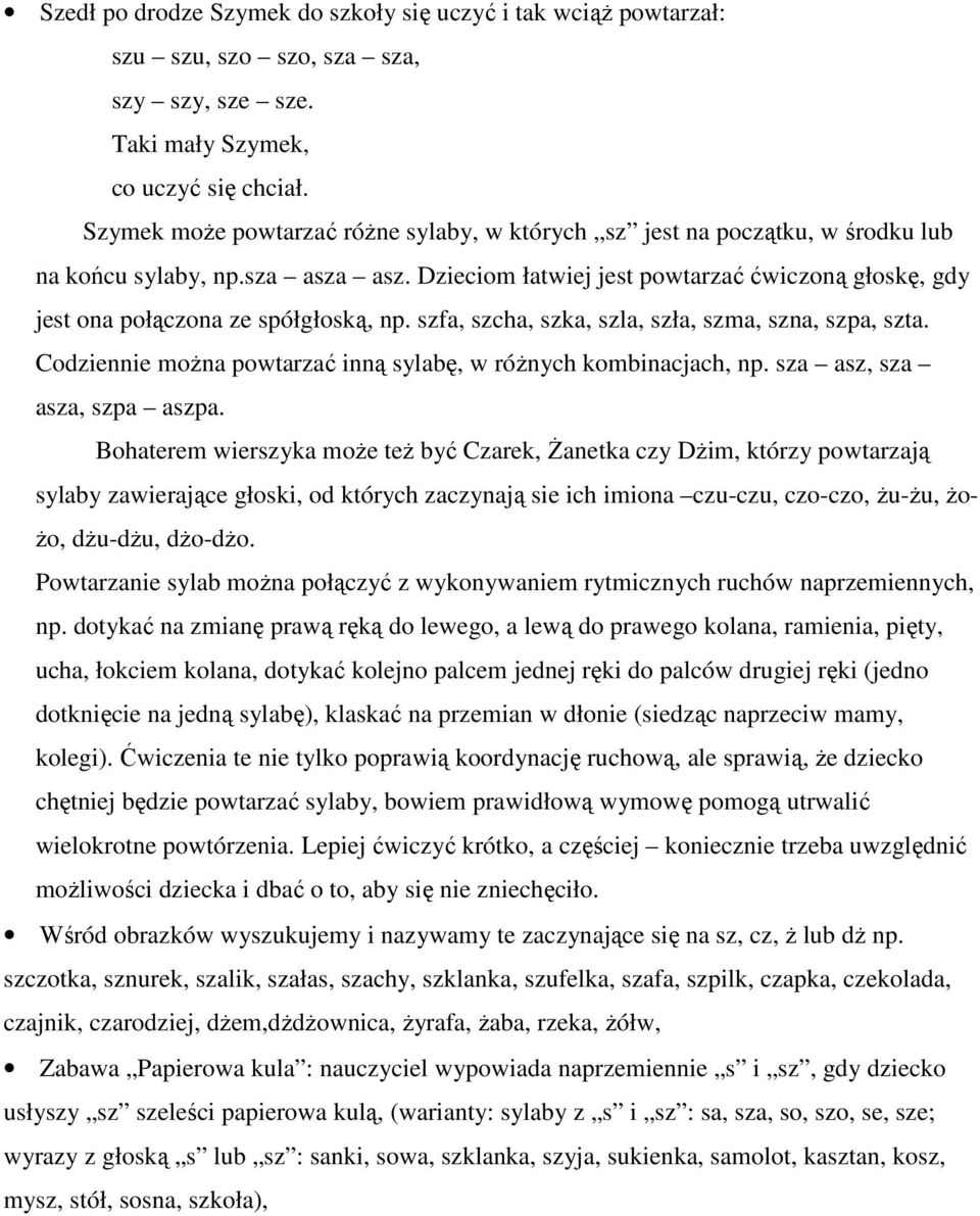 Dzieciom łatwiej jest powtarzać ćwiczoną głoskę, gdy jest ona połączona ze spółgłoską, np. szfa, szcha, szka, szla, szła, szma, szna, szpa, szta.