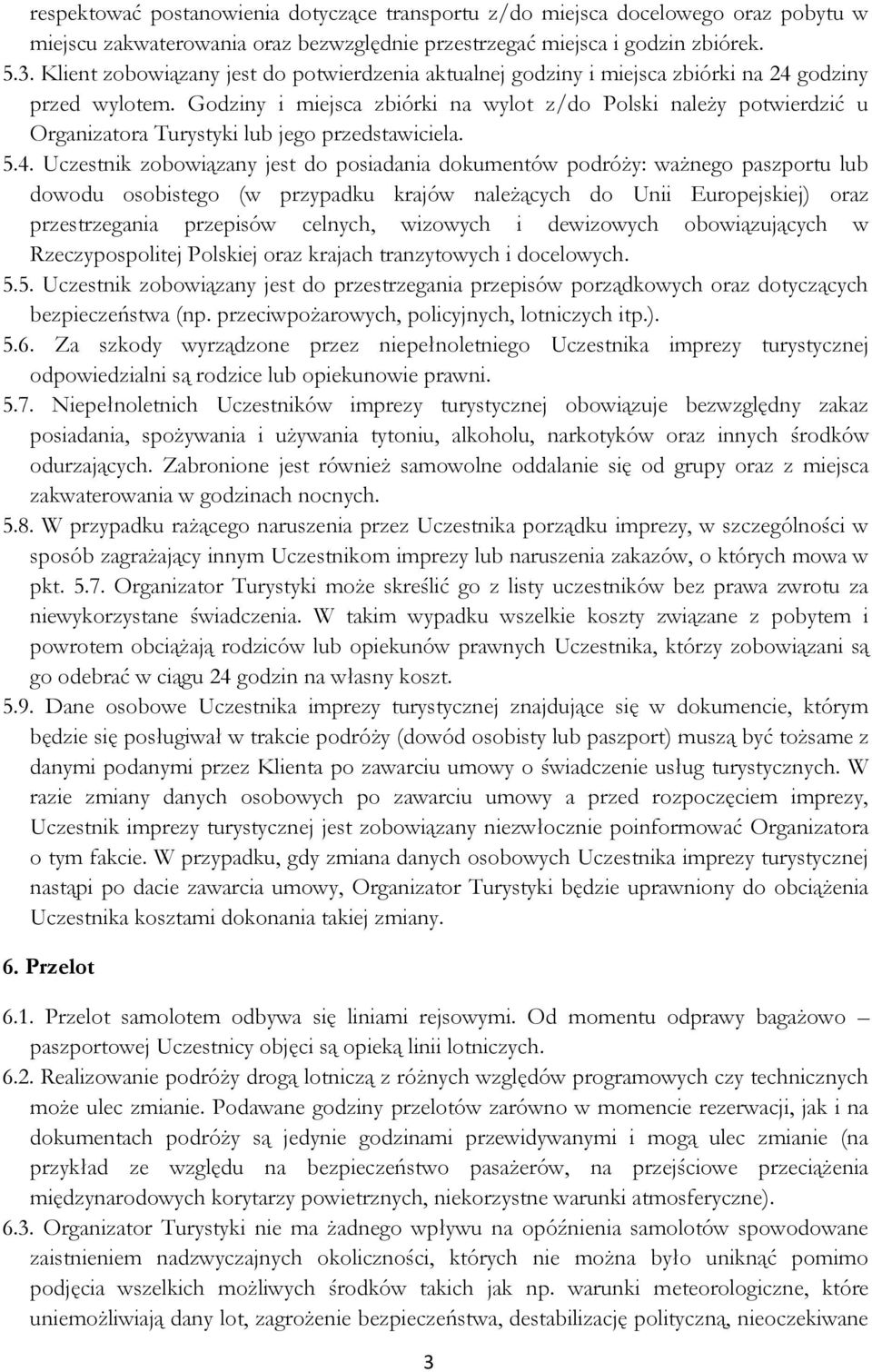 Godziny i miejsca zbiórki na wylot z/do Polski należy potwierdzić u Organizatora Turystyki lub jego przedstawiciela. 5.4.