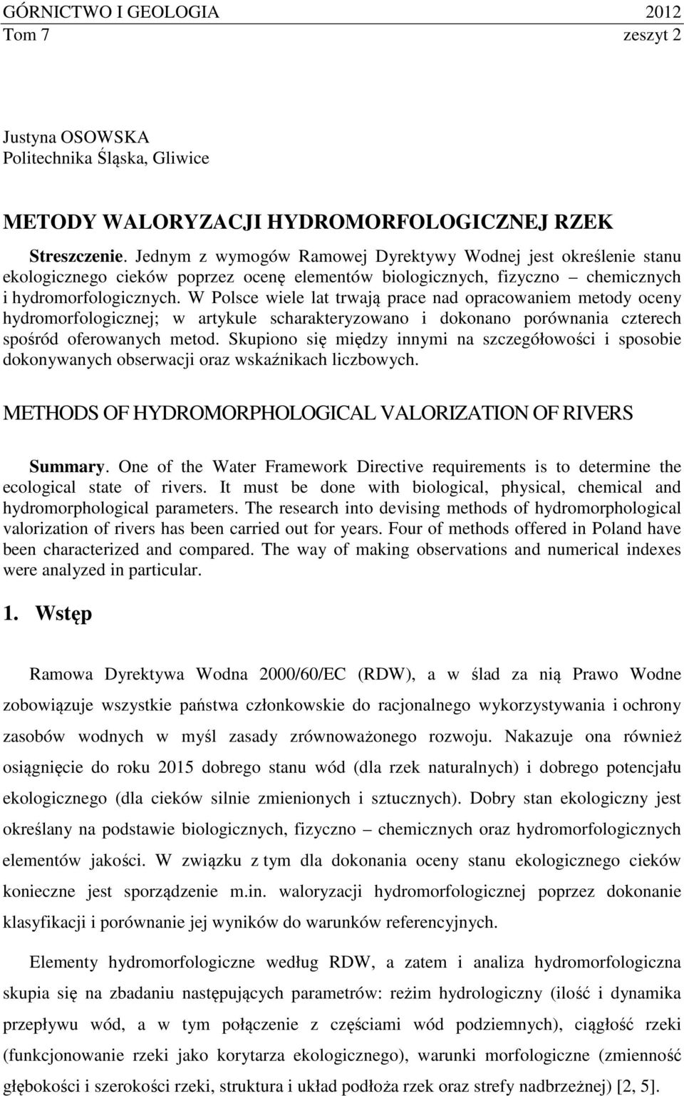 W Polsce wiele lat trwają prace nad opracowaniem metody oceny hydromorfologicznej; w artykule scharakteryzowano i dokonano porównania czterech spośród oferowanych metod.