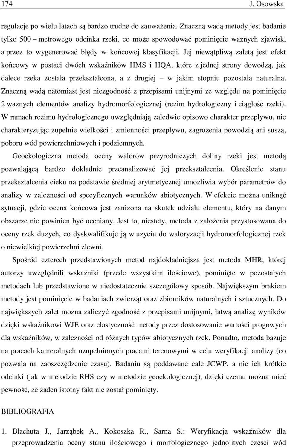 Jej niewątpliwą zaletą jest efekt końcowy w postaci dwóch wskaźników HMS i HQA, które z jednej strony dowodzą, jak dalece rzeka została przekształcona, a z drugiej w jakim stopniu pozostała naturalna.