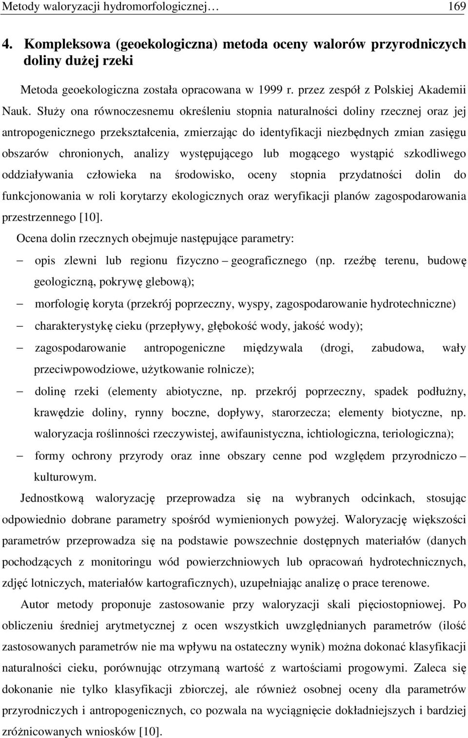 Służy ona równoczesnemu określeniu stopnia naturalności doliny rzecznej oraz jej antropogenicznego przekształcenia, zmierzając do identyfikacji niezbędnych zmian zasięgu obszarów chronionych, analizy