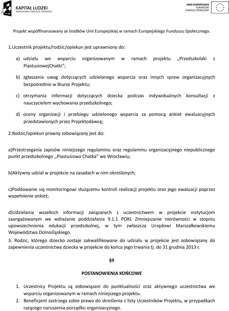 organizacji i przebiegu udzielonego wsparcia za pomocą ankiet ewaluacyjnych przedstawionych przez Projektodawcę; 2.