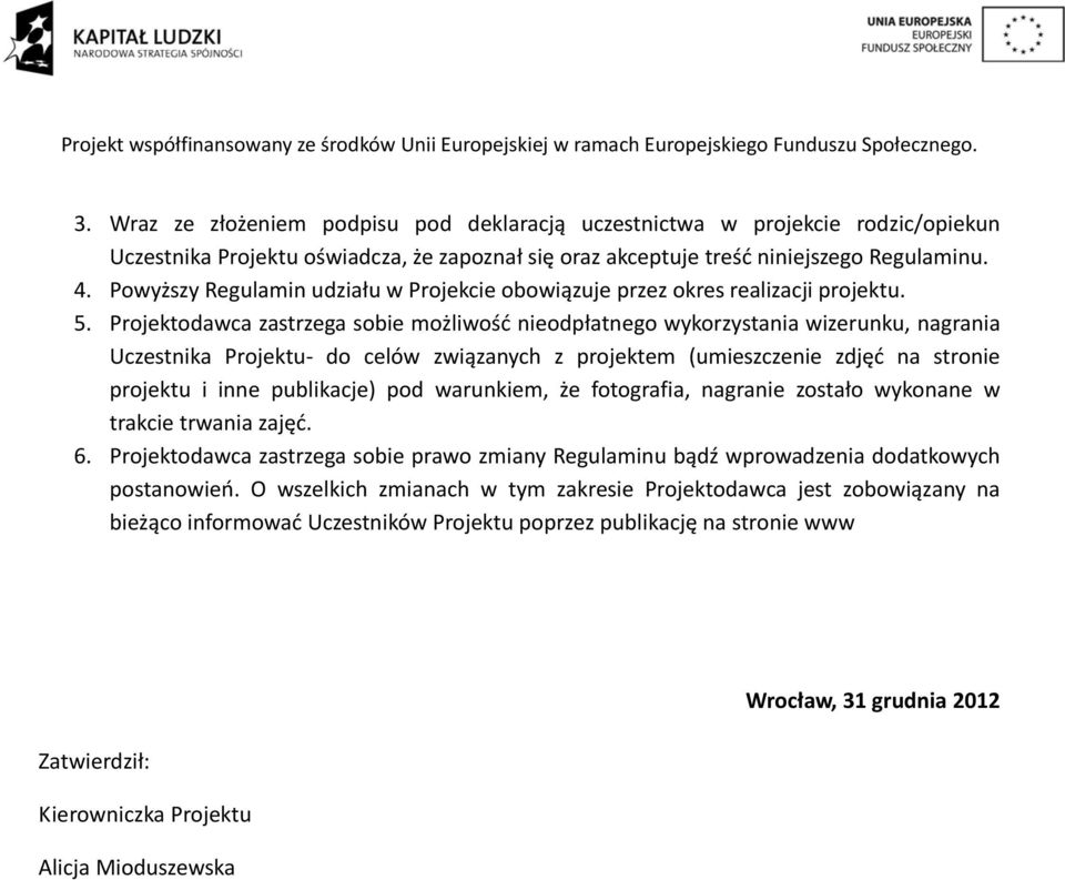 Projektodawca zastrzega sobie możliwość nieodpłatnego wykorzystania wizerunku, nagrania Uczestnika Projektu do celów związanych z projektem (umieszczenie zdjęć na stronie projektu i inne publikacje)