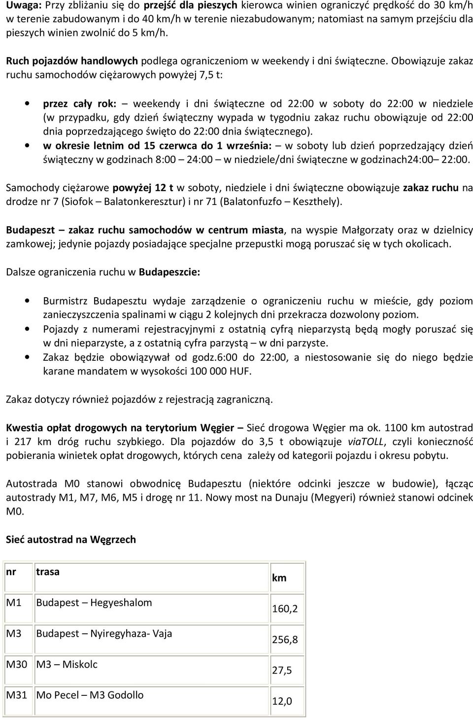 Obowiązuje zakaz ruchu samochodów ciężarowych powyżej 7,5 t: przez cały rok: weekendy i dni świąteczne od 22:00 w soboty do 22:00 w niedziele (w przypadku, gdy dzień świąteczny wypada w tygodniu