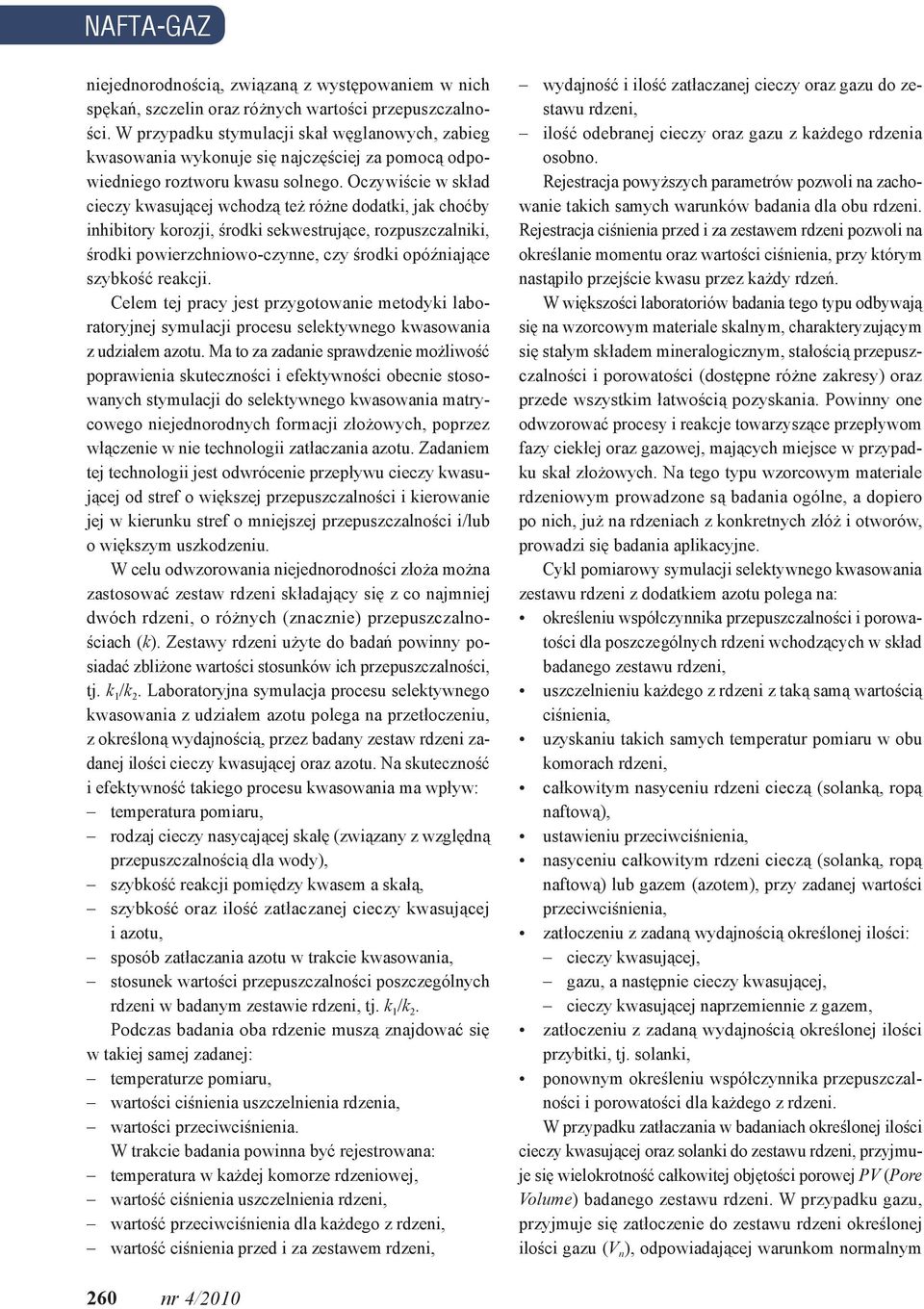Oczywiście w skład cieczy kwasującej wchodzą też różne dodatki, jak choćby inhibitory korozji, środki sekwestrujące, rozpuszczalniki, środki powierzchniowo-czynne, czy środki opóźniające szybkość