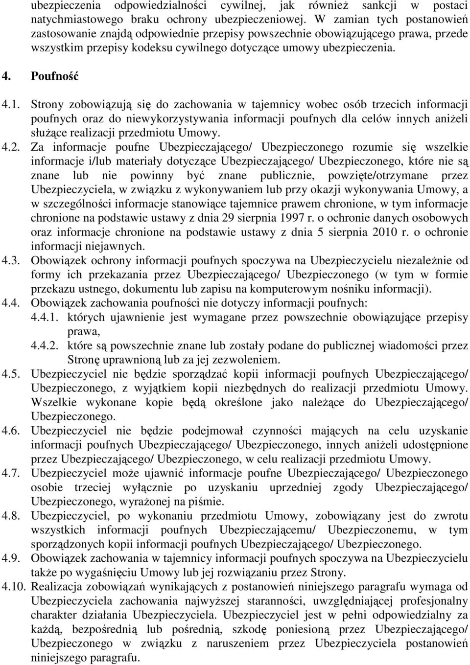 Strony zobowiązują się do zachowania w tajemnicy wobec osób trzecich informacji poufnych oraz do niewykorzystywania informacji poufnych dla celów innych aniŝeli słuŝące realizacji przedmiotu Umowy. 4.