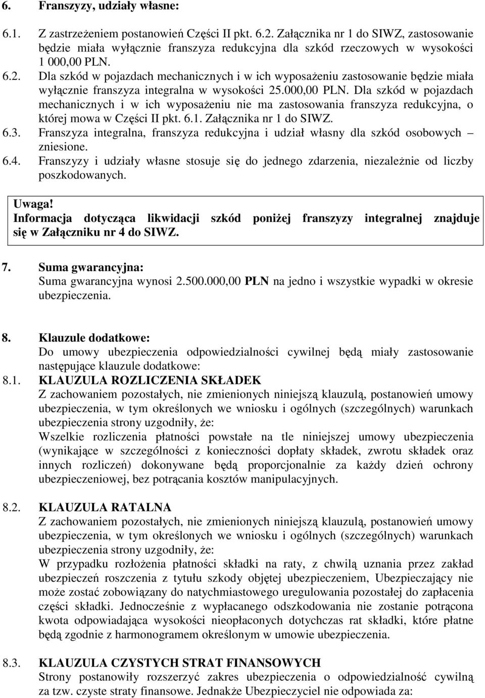 Dla szkód w pojazdach mechanicznych i w ich wyposaŝeniu zastosowanie będzie miała wyłącznie franszyza integralna w wysokości 25.000,00 PLN.