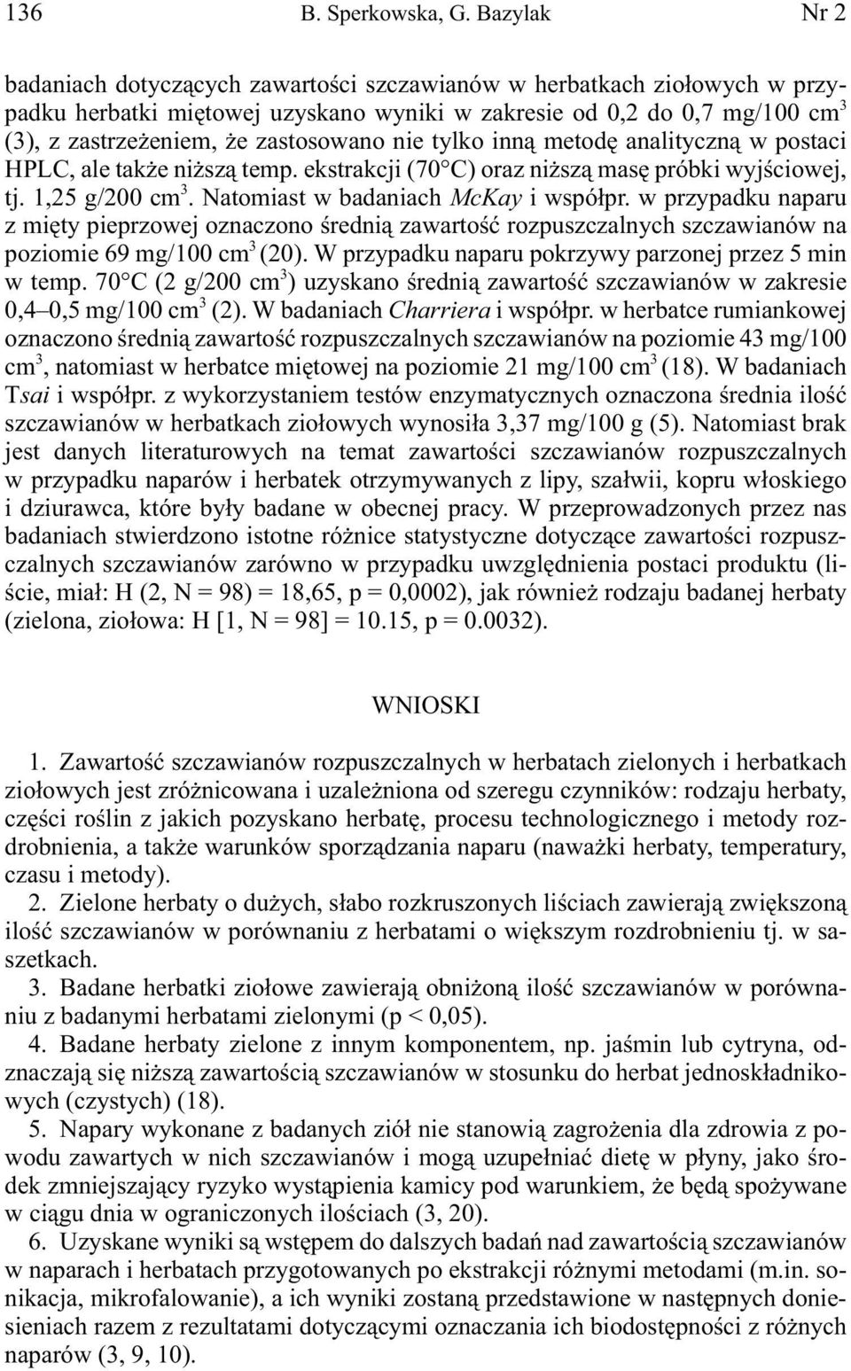 zastosowano nie tylko inną metodę analityczną w postaci HPLC, ale także niższą temp. ekstrakcji (70 C) oraz niższą masę próbki wyjściowej, tj. 1,25 g/200 cm 3. Natomiast w badaniach McKay i współpr.