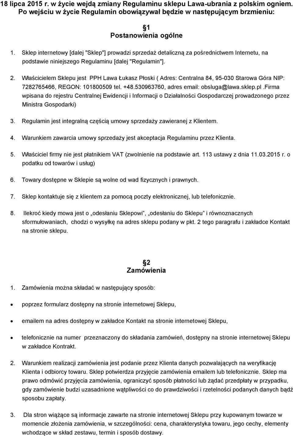 Właścicielem Sklepu jest PPH Lawa Łukasz Płoski ( Adres: Centralna 84, 95-030 Starowa Góra NIP: 7282765466, REGON: 101800509 tel. +48.530963760, adres email: obsluga@lawa.sklep.pl.