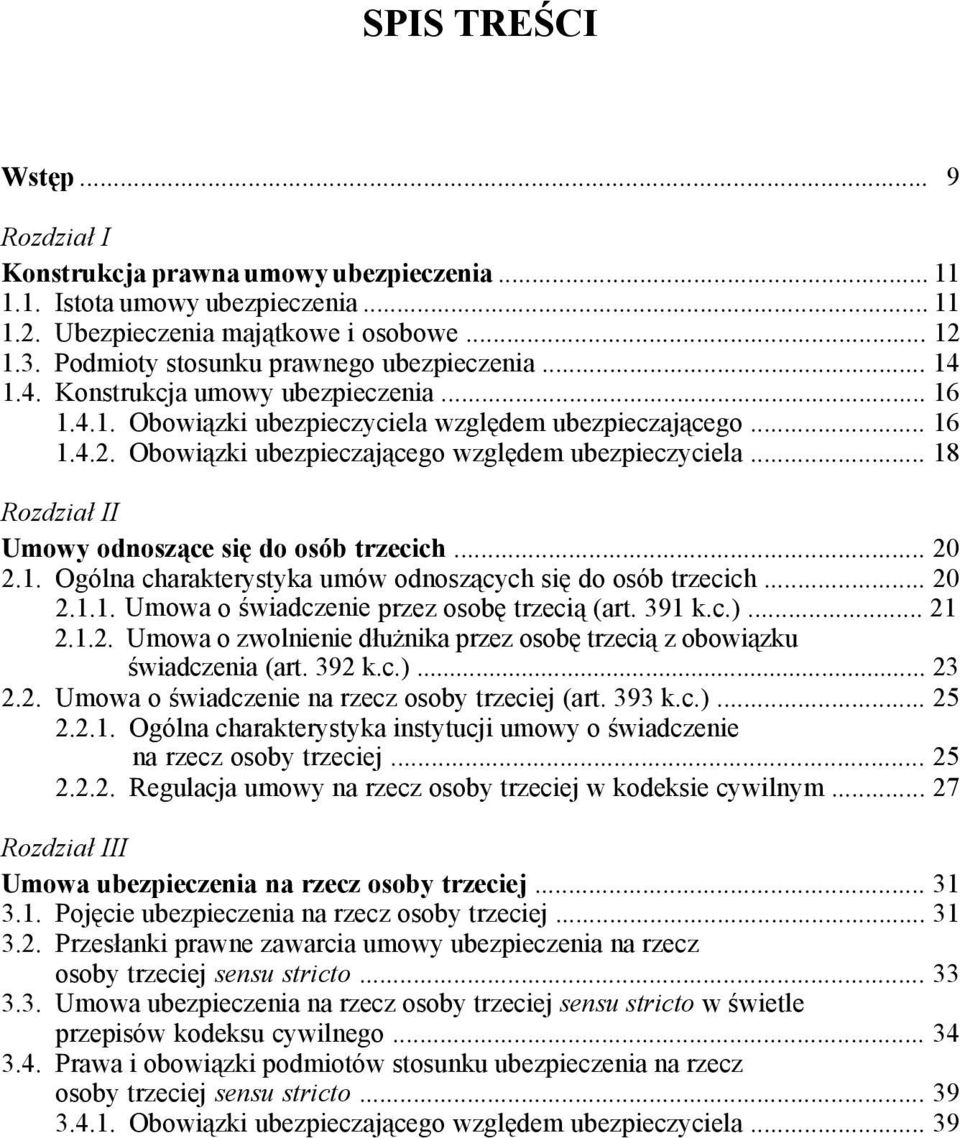 Obowiązki ubezpieczającego względem ubezpieczyciela... 18 Rozdział II Umowy odnoszące się do osób trzecich... 20 2.1. Ogólna charakterystyka umów odnoszących się do osób trzecich... 20 2.1.1. Umowa o świadczenie przez osobę trzecią (art.