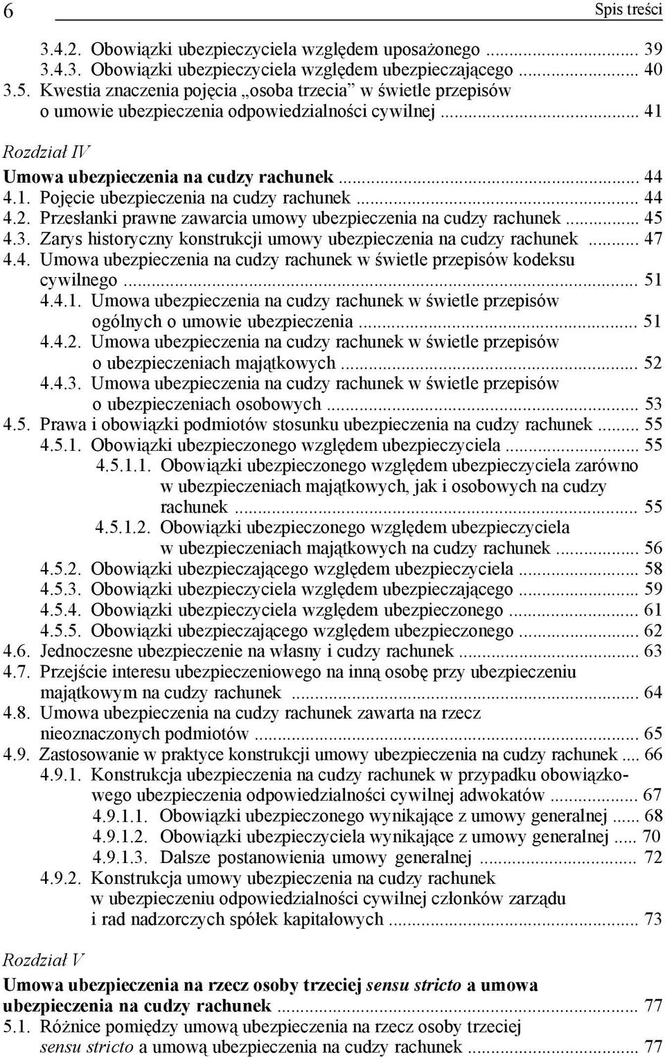 .. 44 4.2. Przesłanki prawne zawarcia umowy ubezpieczenia na cudzy rachunek... 45 4.3. Zarys historyczny konstrukcji umowy ubezpieczenia na cudzy rachunek... 47 4.4. Umowa ubezpieczenia na cudzy rachunek w świetle przepisów kodeksu cywilnego.