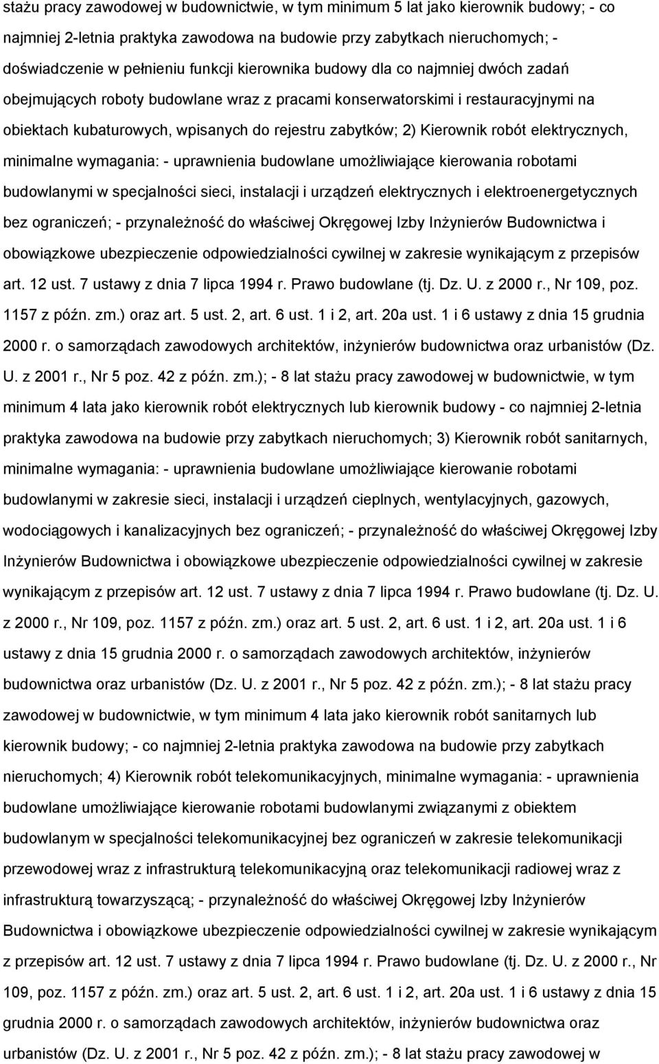 robót elektrycznych, minimalne wymagania: - uprawnienia budowlane umożliwiające kierowania robotami budowlanymi w specjalności sieci, instalacji i urządzeń elektrycznych i elektroenergetycznych bez