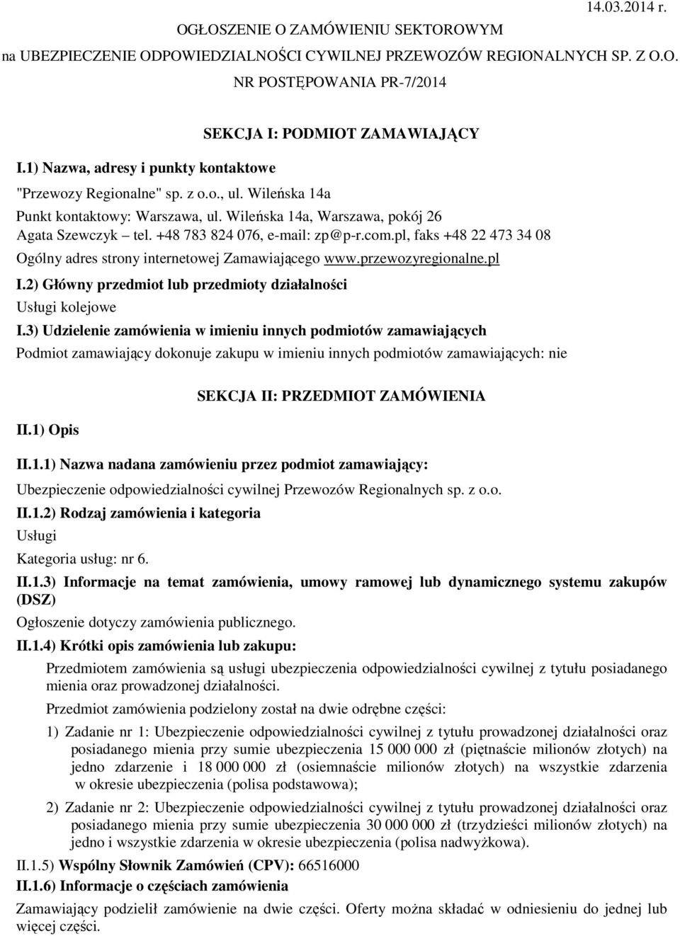 Wileńska 14a, Warszawa, pokój 26 Agata Szewczyk tel. +48 783 824 076, e-mail: zp@p-r.com.pl, faks +48 22 473 34 08 Ogólny adres strony internetowej Zamawiającego www.przewozyregionalne.pl I.