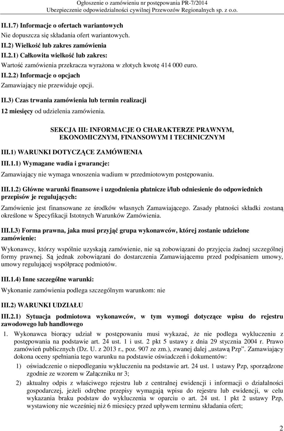SEKCJA III: INFORMACJE O CHARAKTERZE PRAWNYM, EKONOMICZNYM, FINANSOWYM I TECHNICZNYM III.1) WARUNKI DOTYCZĄCE ZAMÓWIENIA III.1.1) Wymagane wadia i gwarancje: Zamawiający nie wymaga wnoszenia wadium w przedmiotowym postępowaniu.