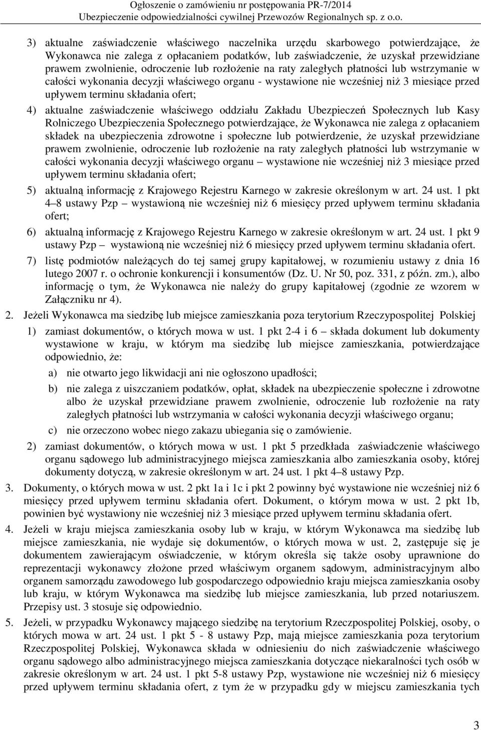 aktualne zaświadczenie właściwego oddziału Zakładu Ubezpieczeń Społecznych lub Kasy Rolniczego Ubezpieczenia Społecznego potwierdzające, że Wykonawca nie zalega z opłacaniem składek na ubezpieczenia