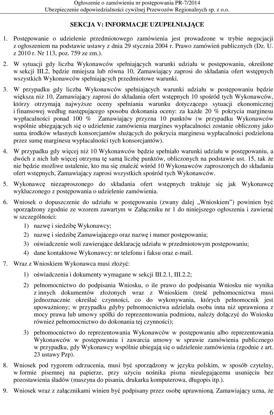 2, będzie mniejsza lub równa 10, Zamawiający zaprosi do składania ofert wstępnych wszystkich Wykonawców spełniających przedmiotowe warunki. 3.