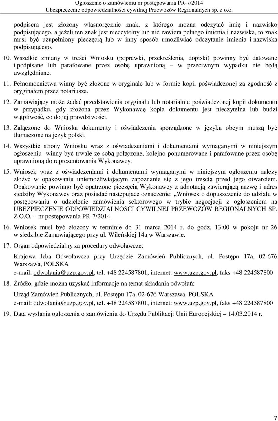 Wszelkie zmiany w treści Wniosku (poprawki, przekreślenia, dopiski) powinny być datowane i podpisane lub parafowane przez osobę uprawnioną w przeciwnym wypadku nie będą uwzględniane. 11.
