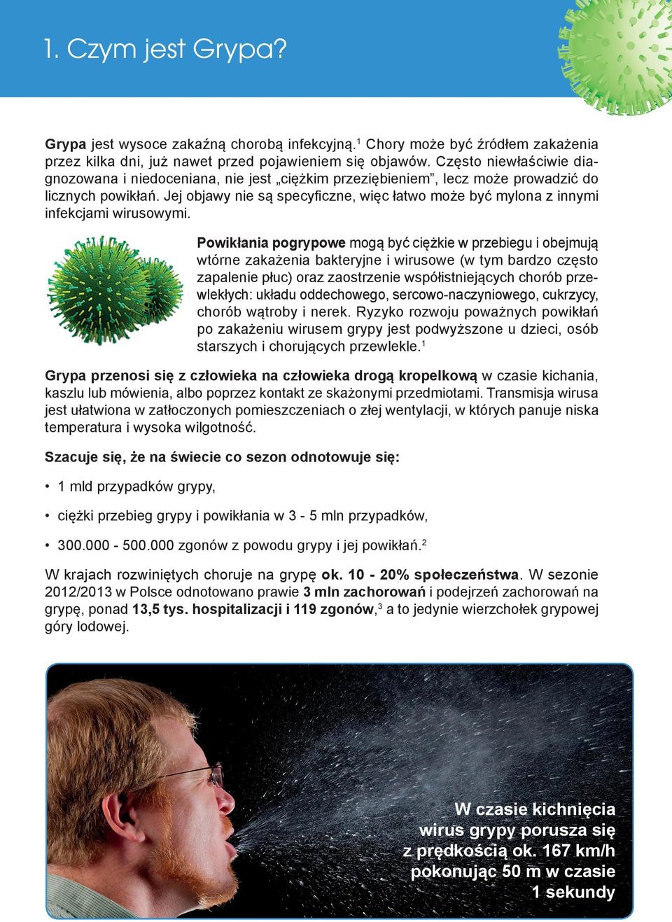 Jej objawy nie są specyficzne, więc łatwo może być mylona z innymi infekcjami wirusowymi.