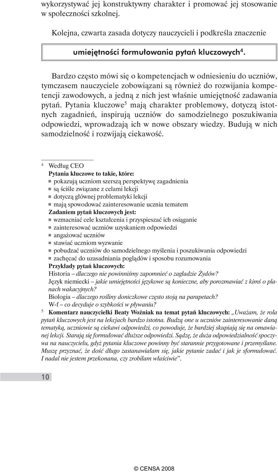 Bardzo często mówi się o kompetencjach w odniesieniu do uczniów, tymczasem nauczyciele zobowiązani są również do rozwijania kompetencji zawodowych, a jedną z nich jest właśnie umiejętność zadawania