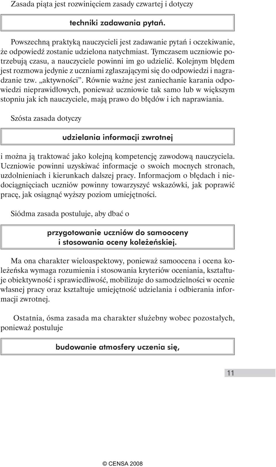 Równie ważne jest zaniechanie karania odpowiedzi nieprawidłowych, ponieważ uczniowie tak samo lub w większym stopniu jak ich nauczyciele, mają prawo do błędów i ich naprawiania.