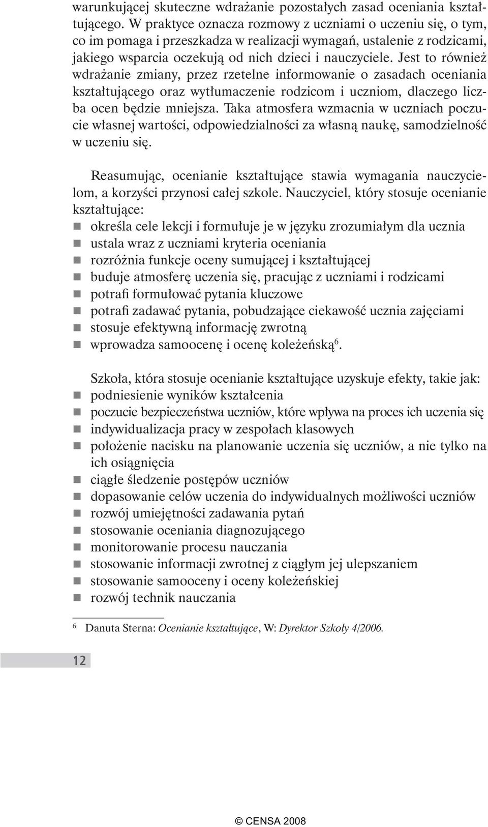 Jest to również wdrażanie zmiany, przez rzetelne informowanie o zasadach oceniania kształtującego oraz wytłumaczenie rodzicom i uczniom, dlaczego liczba ocen będzie mniejsza.