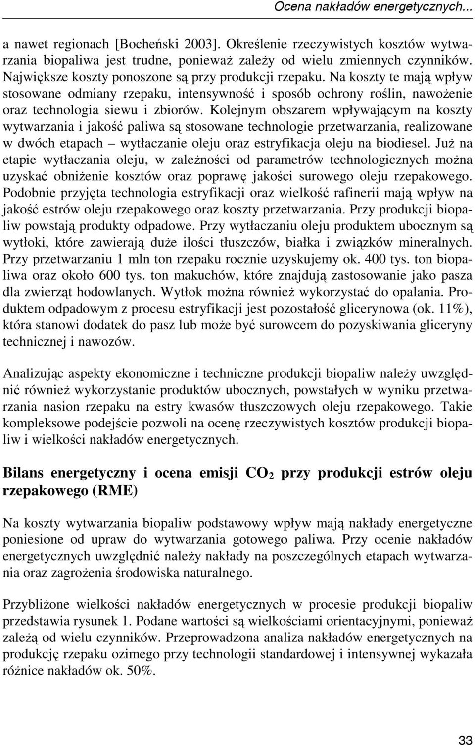 Kolejnym obszarem wpływającym na koszty wytwarzania i jakość paliwa są stosowane technologie przetwarzania, realizowane w dwóch etapach wytłaczanie oleju oraz estryfikacja oleju na biodiesel.