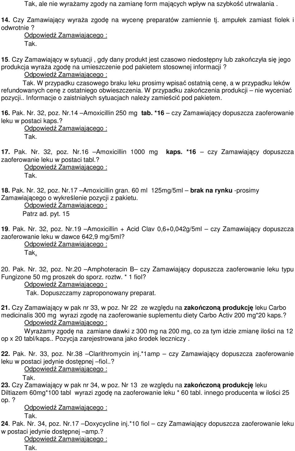 W przypadku czasowego braku leku prosimy wpisać ostatnią cenę, a w przypadku leków refundowanych cenę z ostatniego obwieszczenia. W przypadku zakończenia produkcji nie wyceniać pozycji.