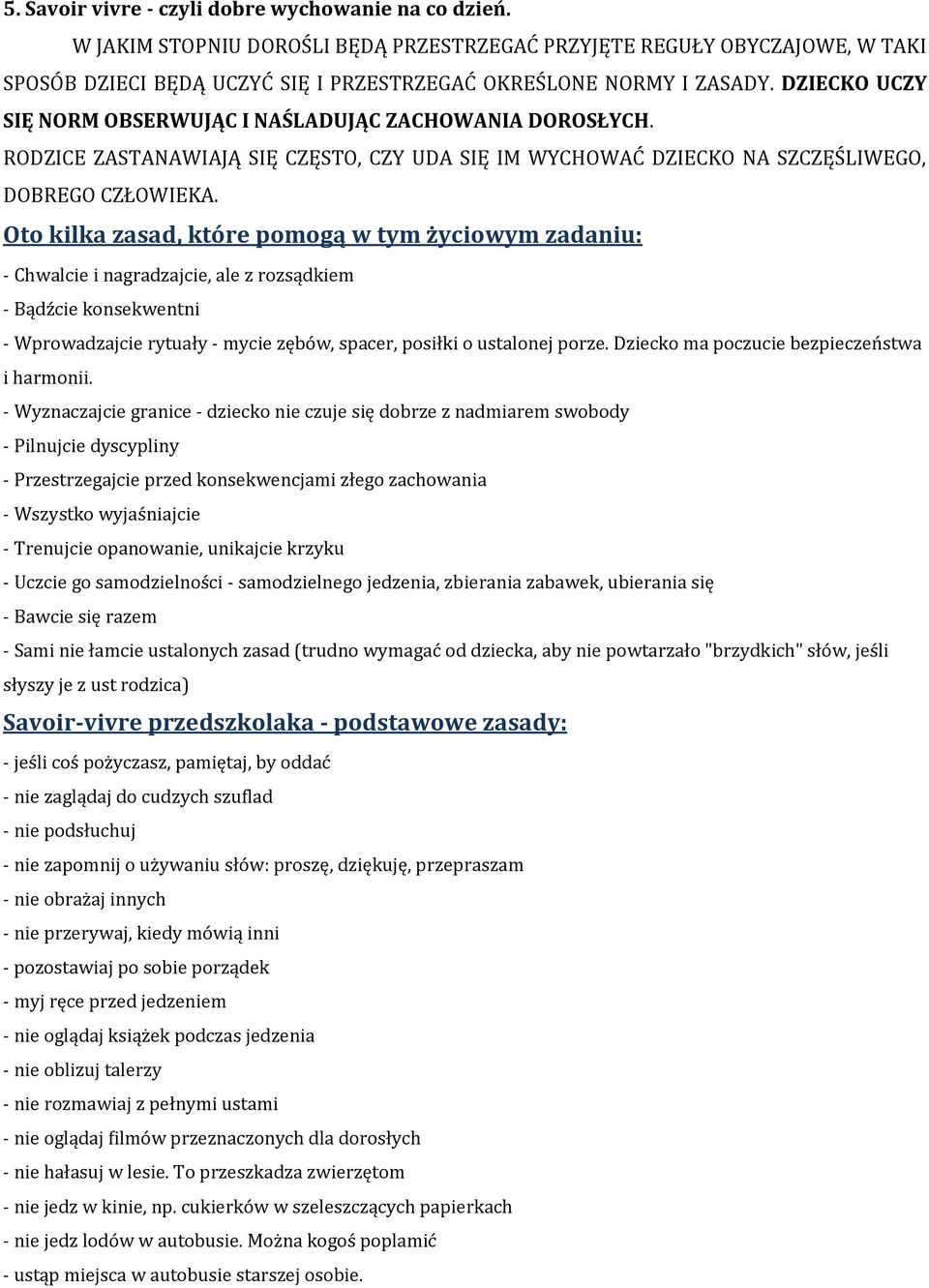 Oto kilka zasad, które pomogą w tym życiowym zadaniu: - Chwalcie i nagradzajcie, ale z rozsądkiem - Bądźcie konsekwentni - Wprowadzajcie rytuały - mycie zębów, spacer, posiłki o ustalonej porze.