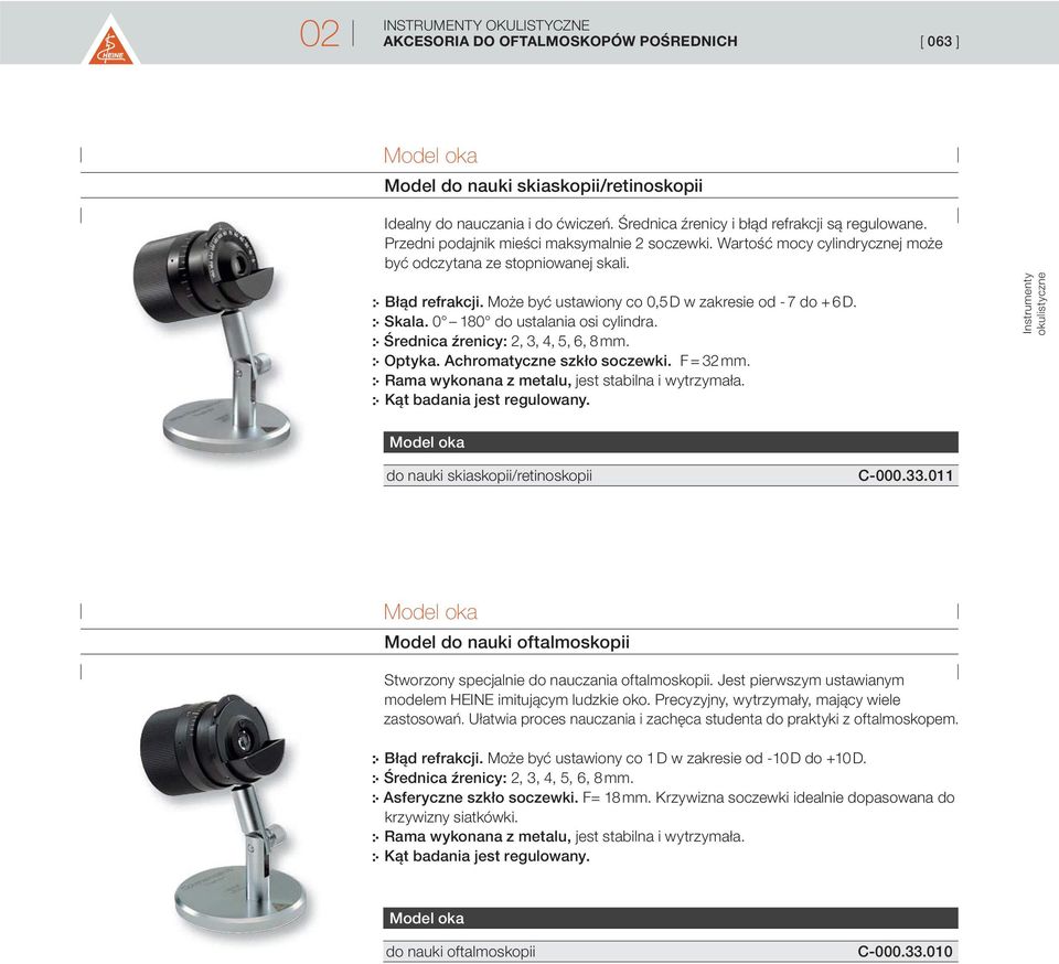 0 180 do ustalania osi cylindra. Średnica źrenicy: 2, 3, 4, 5, 6, 8 mm. Optyka. Achromatyczne szkło soczewki. F = 32 mm. Rama wykonana z metalu, jest stabilna i wytrzymała.