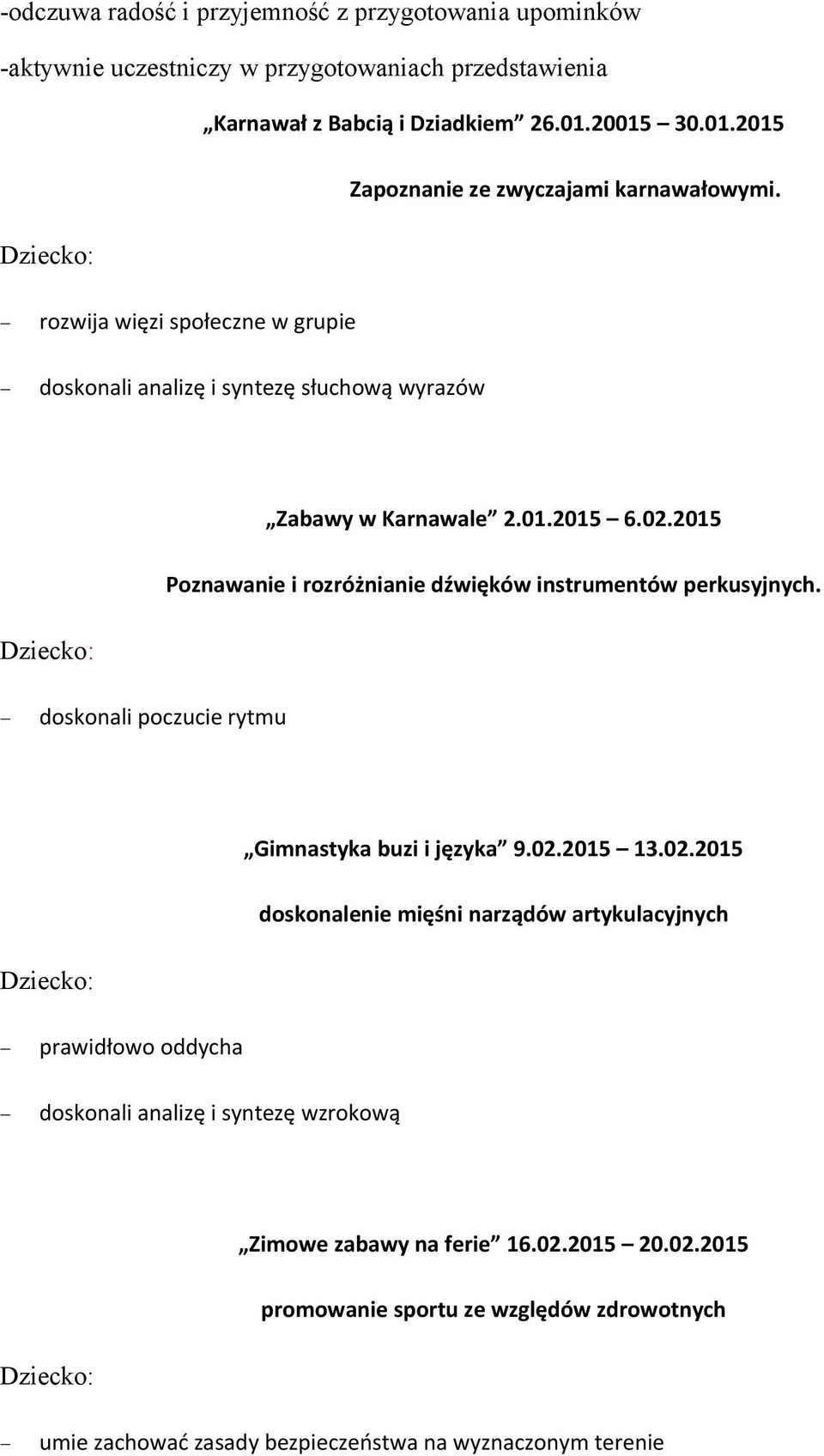 2015 Poznawanie i rozróżnianie dźwięków instrumentów perkusyjnych. doskonali poczucie rytmu Gimnastyka buzi i języka 9.02.