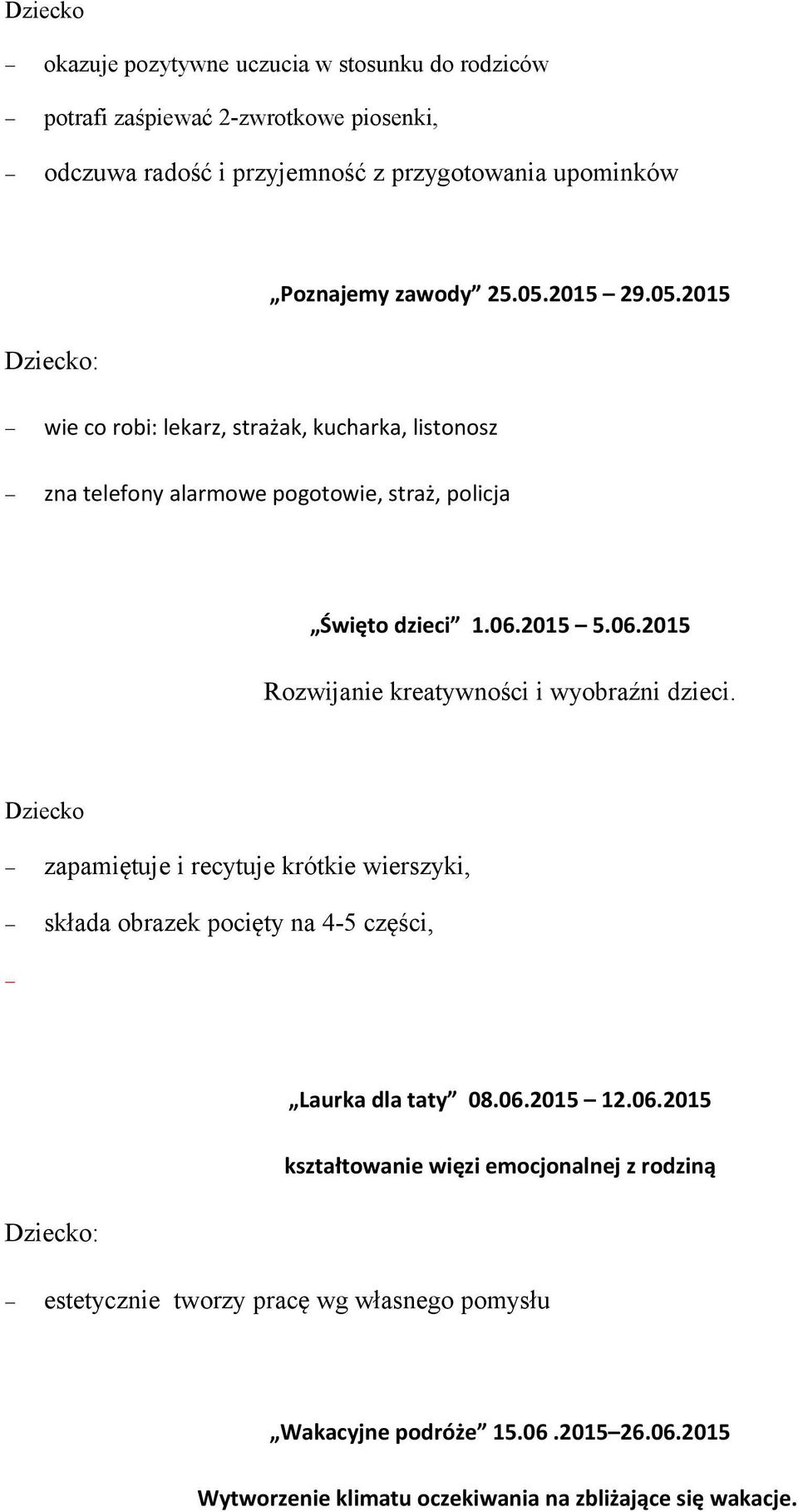 2015 5.06.2015 Rozwijanie kreatywności i wyobraźni dzieci. Dziecko zapamiętuje i recytuje krótkie wierszyki, składa obrazek pocięty na 4-5 części, Laurka dla taty 08.06.2015 12.