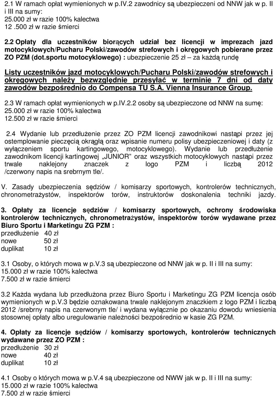 sportu motocyklowego) : ubezpieczenie 25 zł za każdą rundę Listy uczestników jazd motocyklowych/pucharu Polski/zawodów strefowych i okręgowych należy bezwzględnie przesyłać w terminie 7 dni od daty