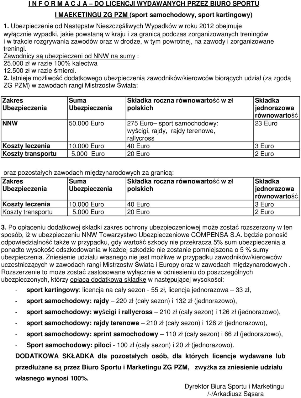 w drodze, w tym powrotnej, na zawody i zorganizowane treningi. Zawodnicy są ubezpieczeni od NNW na sumy : 12.500 zł w razie śmierci. 2.