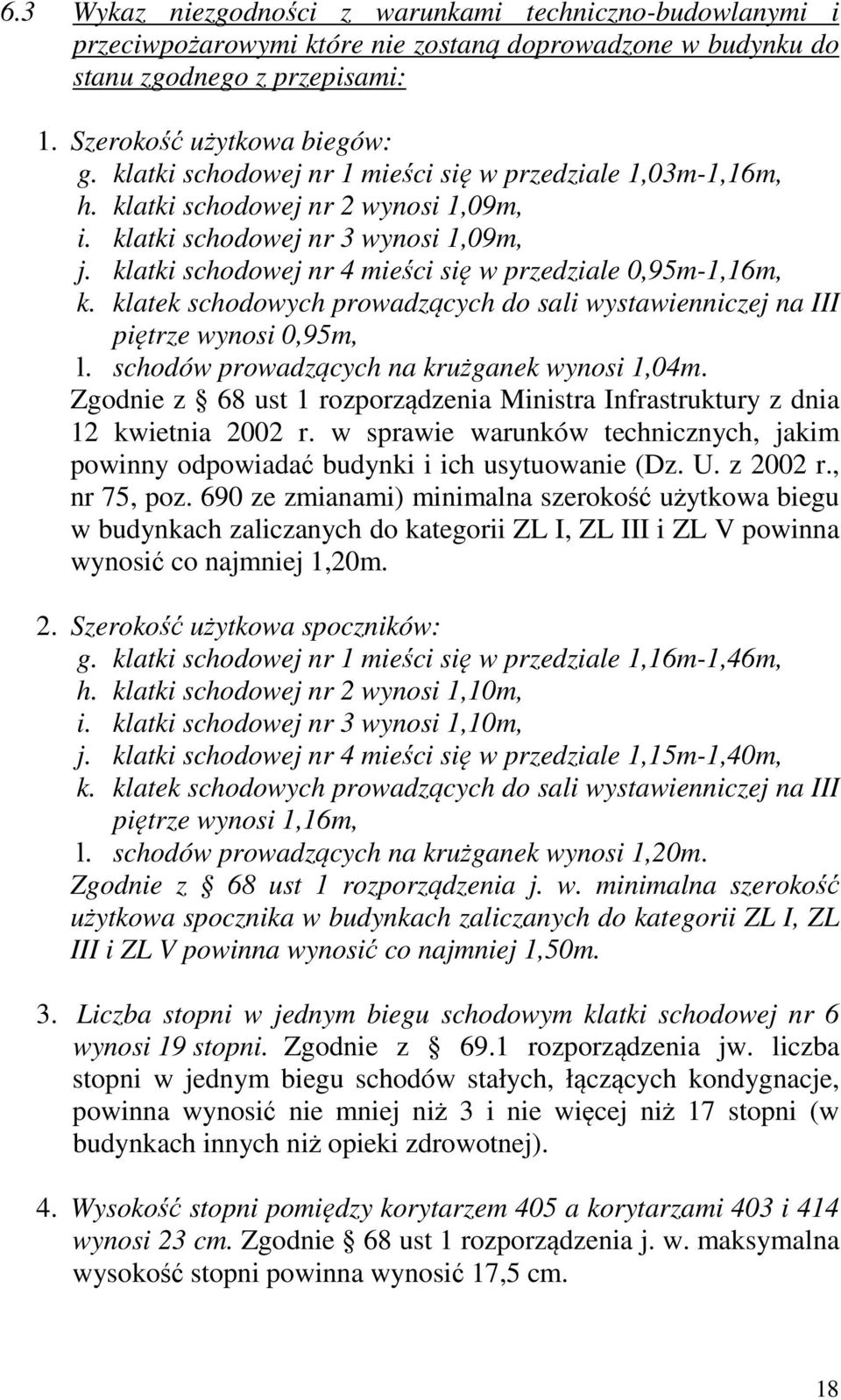 klatki schodowej nr 4 mieści się w przedziale 0,95m-1,16m, k. klatek schodowych prowadzących do sali wystawienniczej na III piętrze wynosi 0,95m, l. schodów prowadzących na krużganek wynosi 1,04m.