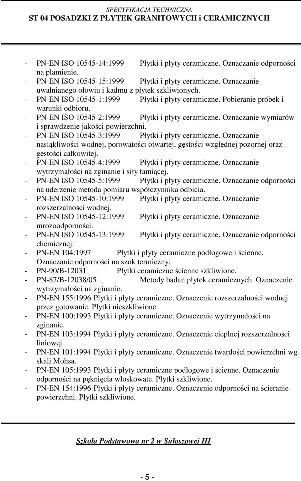 - PN-EN ISO 10545-2:1999 Płytki i płyty ceramiczne. Oznaczanie wymiarów i sprawdzenie jakości powierzchni. - PN-EN ISO 10545-3:1999 Płytki i płyty ceramiczne.