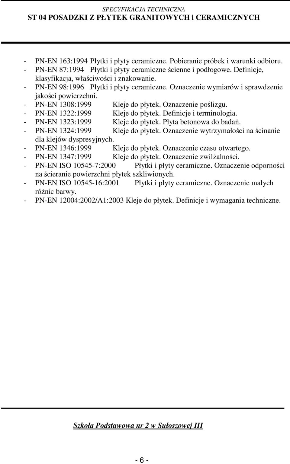 Definicje i terminologia. - PN-EN 1323:1999 Kleje do płytek. Płyta betonowa do badań. - PN-EN 1324:1999 Kleje do płytek. Oznaczenie wytrzymałości na ścinanie dla klejów dyspresyjnych.